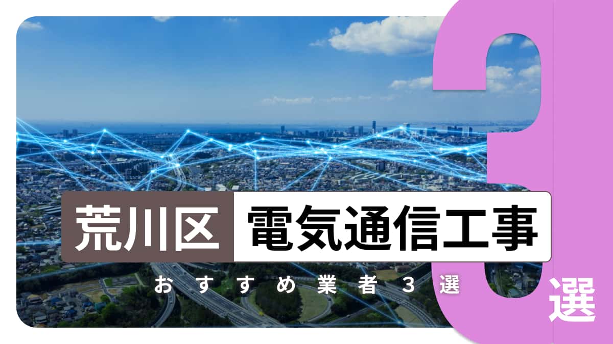 荒川区でおすすめの電気通信工事業者3選