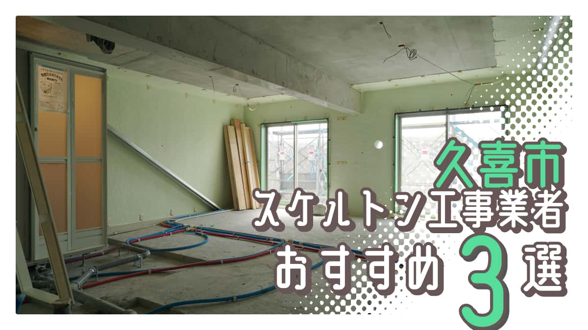 久喜市でおすすめのスケルトン工事業者3選