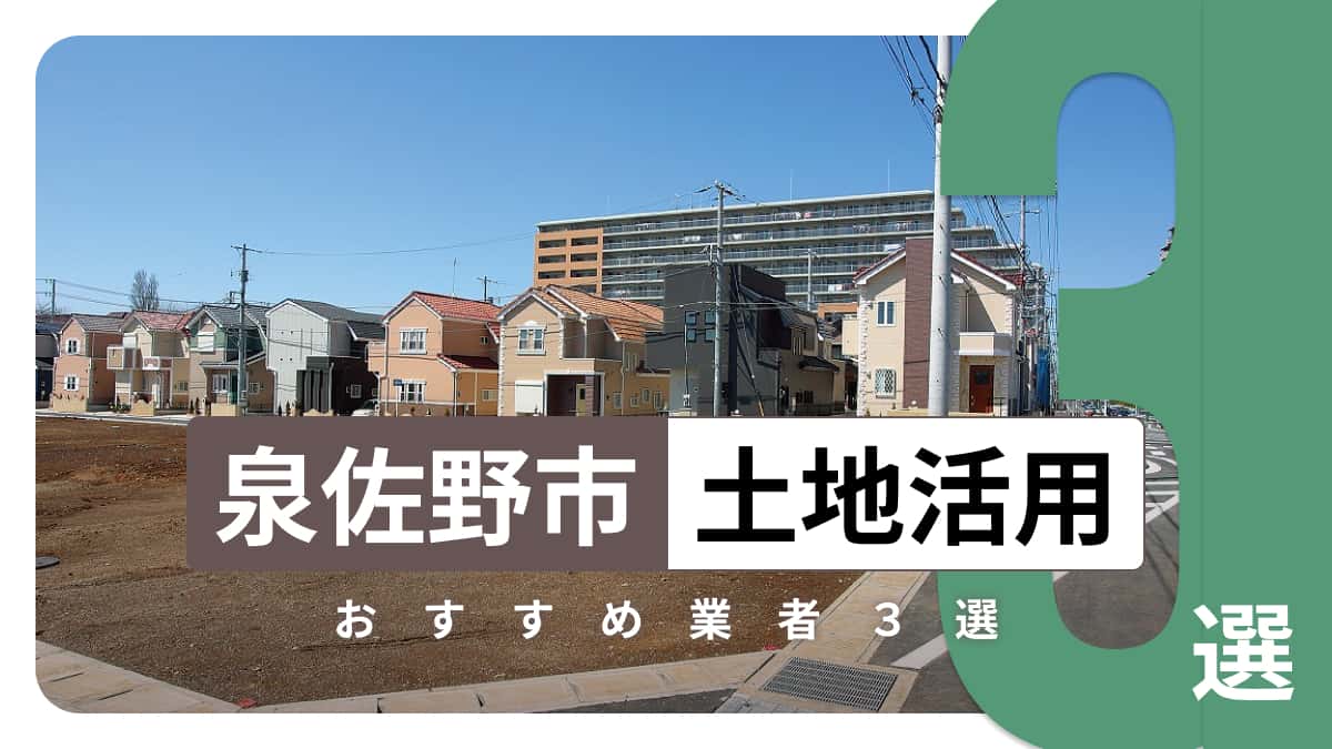 泉佐野市でおすすめの土地活用業者3選