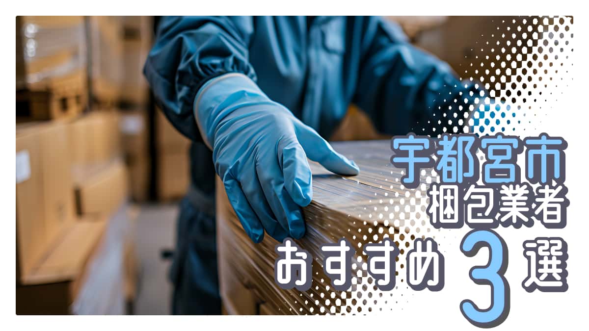 宇都宮市でおすすめの梱包業者3選