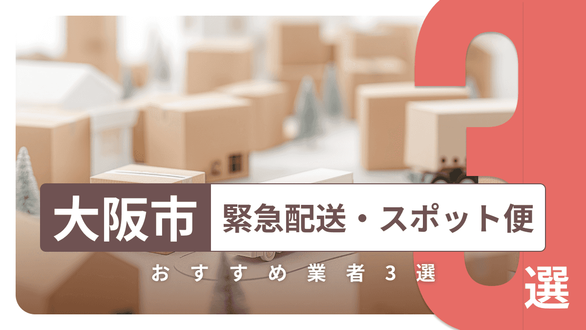 大阪市でおすすめの緊急配送・スポット便業者3選
