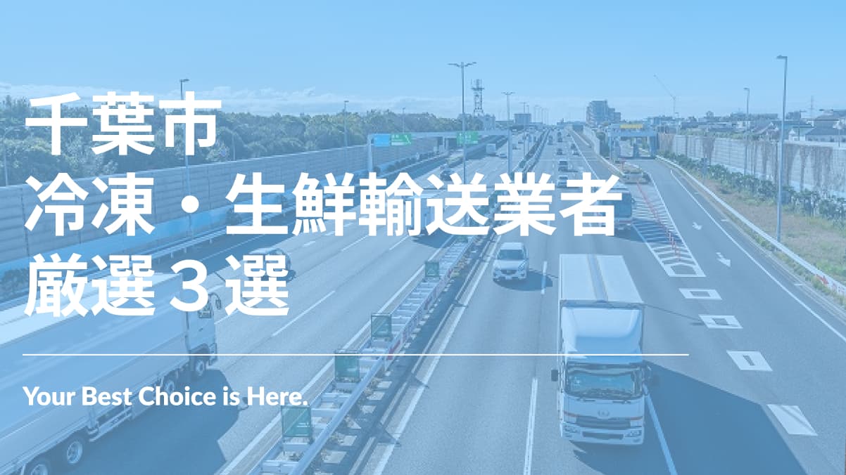 千葉市でおすすめの冷凍・生鮮輸送業者3選