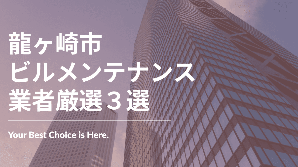 龍ヶ崎市でおすすめのビルメンテナンス業者3選