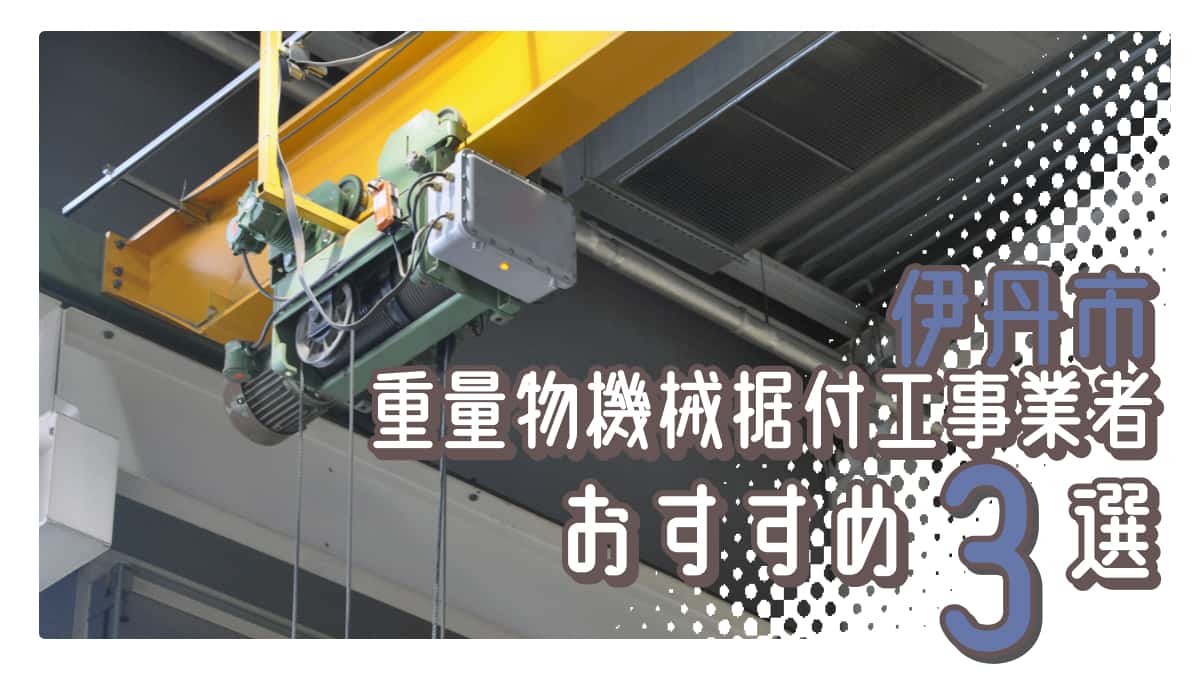 伊丹市でおすすめの重量物機械据付工事業者3選
