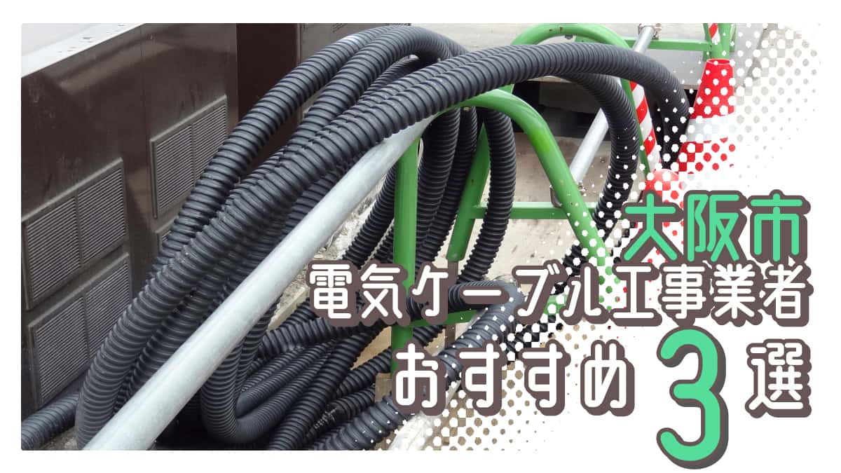 大阪市でおすすめの電気ケーブル工事業者3選