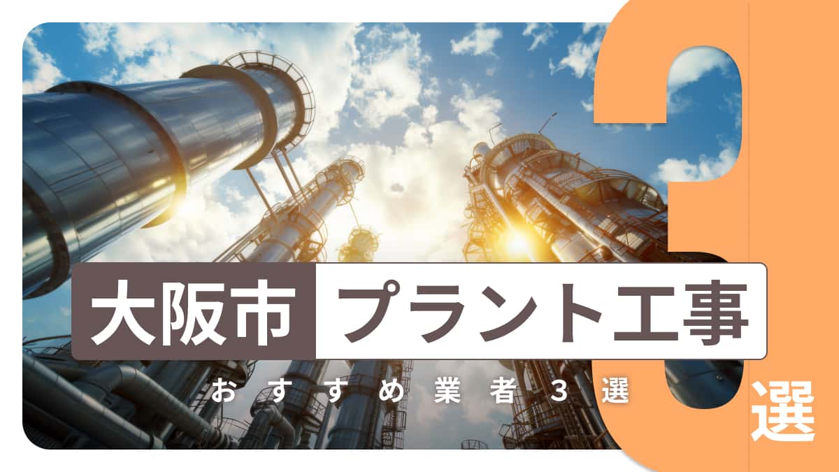 大阪市でおすすめのプラント工事業者3選