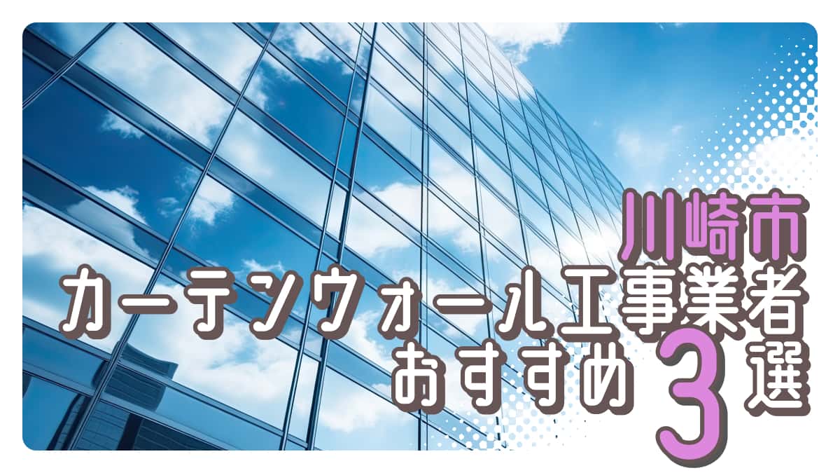 川崎市でおすすめのカーテンウォール工事業者3選