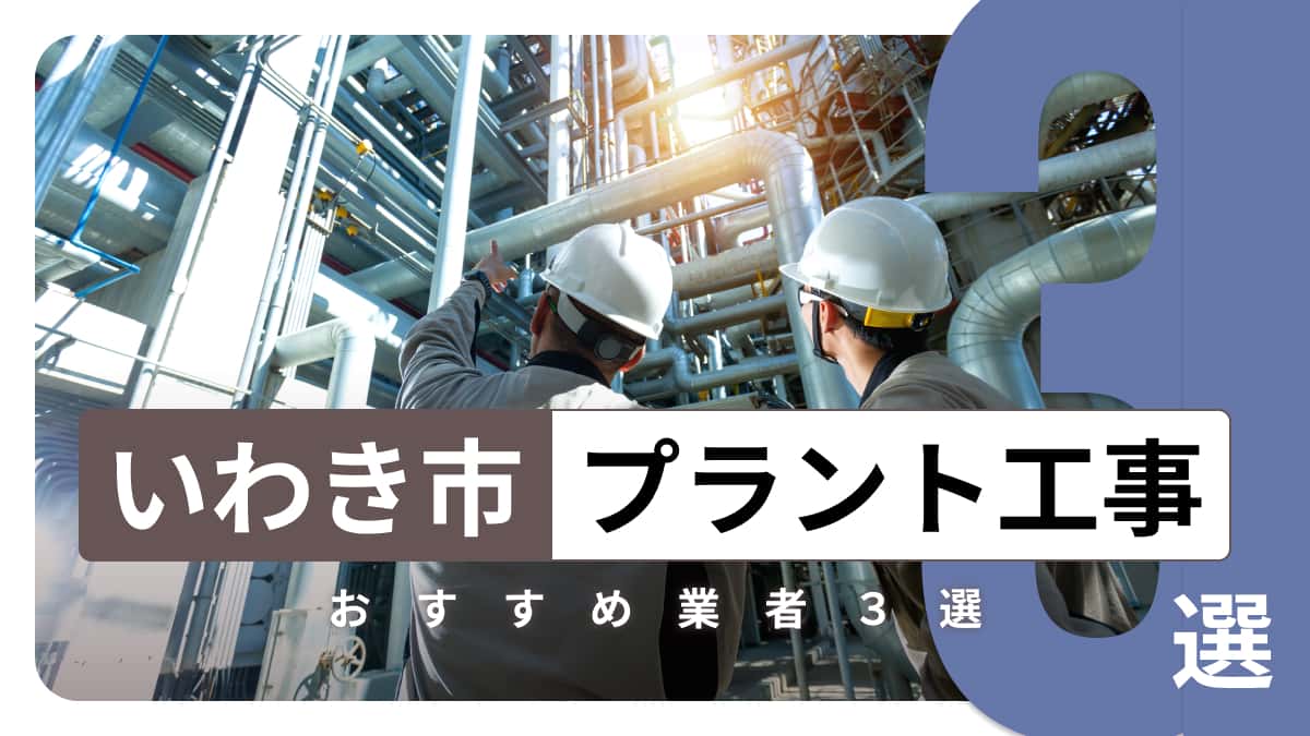 いわき市でおすすめのプラント工事業者3選