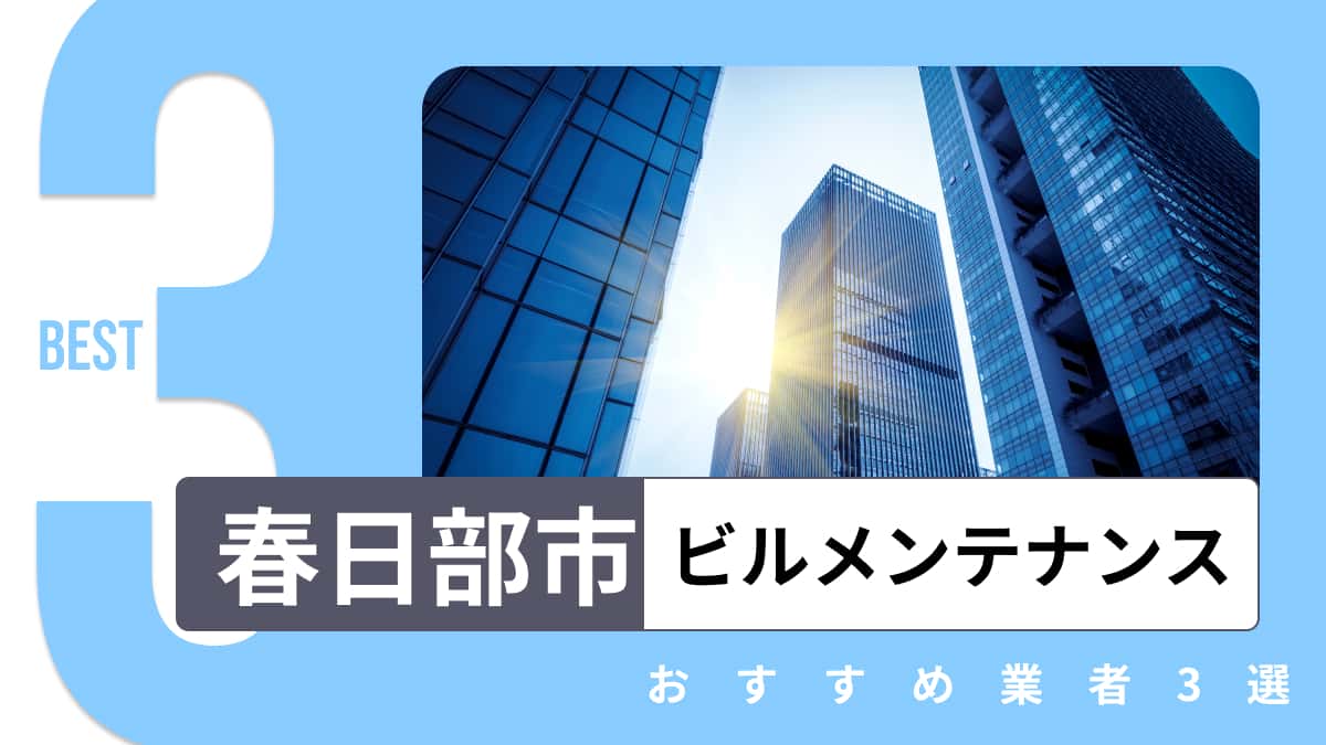 春日部市でおすすめのビルメンテナンス業者3選